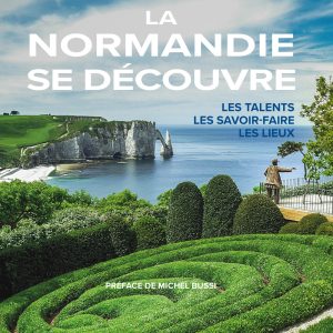 La Normandie se découvre : les talents, les savoir-faire, les lieux